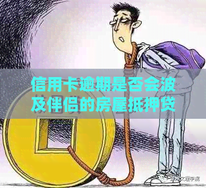 信用卡逾期是否会波及伴侣的房屋抵押贷款？了解影响因素和解决方案