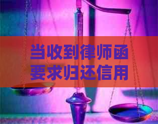 当收到律师函要求归还信用卡欠款时应该怎么办？