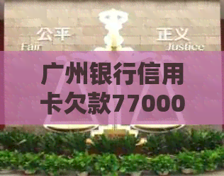 广州银行信用卡欠款77000,面临起诉的解决策略和影响分析