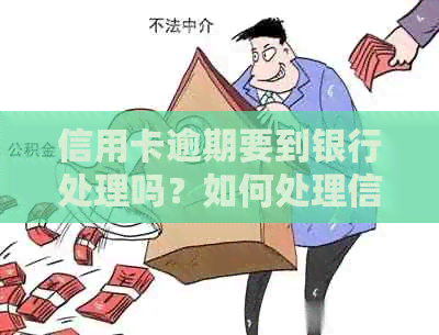 信用卡逾期要到银行处理吗？如何处理信用卡逾期问题？