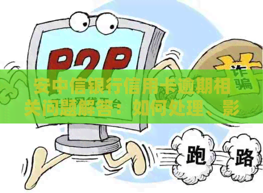 安中信银行信用卡逾期相关问题解答：如何处理、影响及解决方案全方位解析