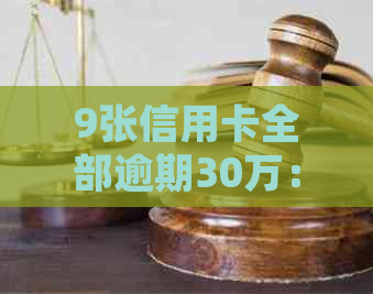 9张信用卡全部逾期30万：处理方法与后果分析