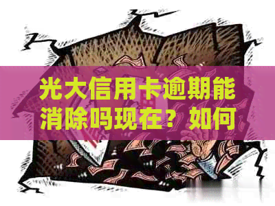 光大信用卡逾期能消除吗现在？如何办理和解决？是否会影响其他信用卡？