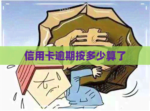 信用卡逾期按多少算了