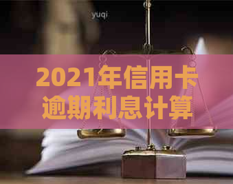 2021年信用卡逾期利息计算方法与策略：深入了解信用报告影响因素