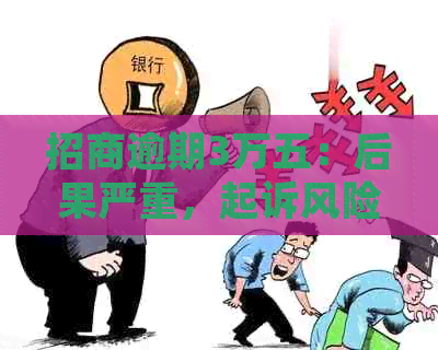 招商逾期3万五：后果严重，起诉风险大！解决办法揭秘！