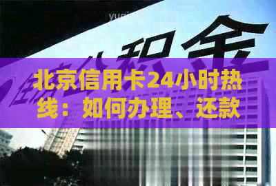 北京信用卡24小时热线：如何办理、还款、额度调整等常见问题解答及申请流程