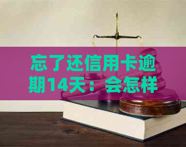 忘了还信用卡逾期14天：会怎样，有影响吗？如何处理？