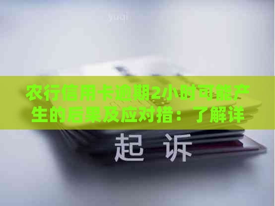 农行信用卡逾期2小时可能产生的后果及应对措：了解详细情况避免信用损失