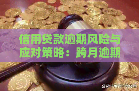 信用贷款逾期风险与应对策略：跨月逾期的影响与解决方法