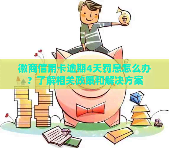 徽商信用卡逾期4天罚息怎么办？了解相关政策和解决方案