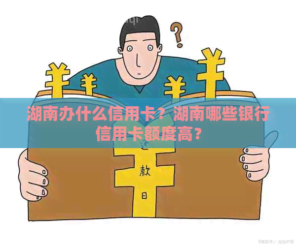 湖南办什么信用卡？湖南哪些银行信用卡额度高？