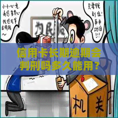 信用卡长期逾期会判刑吗多久能用？