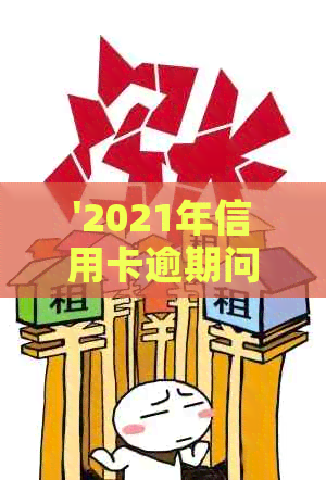 '2021年信用卡逾期问题全解析：如何避免逾期、逾期后果及应对措'