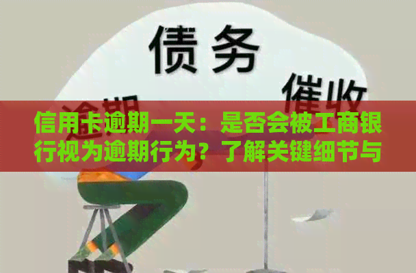 信用卡逾期一天：是否会被工商银行视为逾期行为？了解关键细节与应对策略