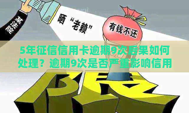 5年信用卡逾期9次后果如何处理？逾期9次是否严重影响信用？