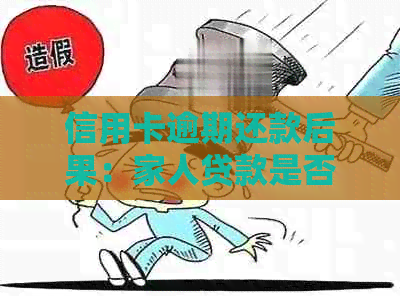 信用卡逾期还款后果：家人贷款是否会受影响？