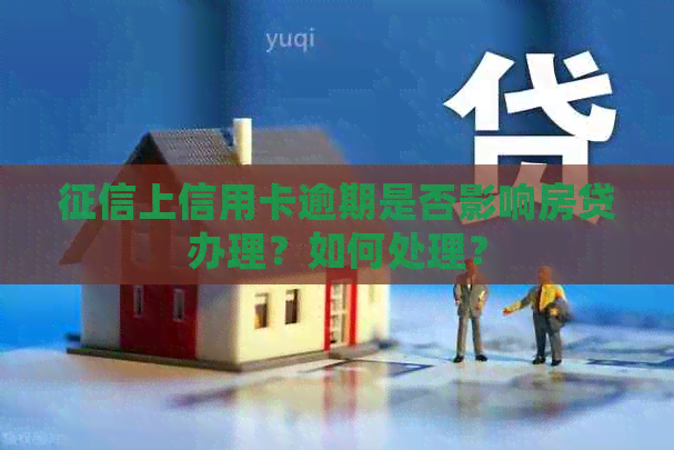 上信用卡逾期是否影响房贷办理？如何处理？