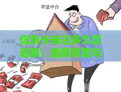 信用卡未还多久算逾期：最新规定与起诉时间探讨