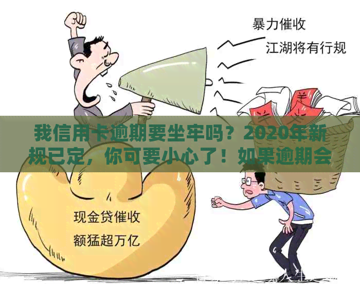 我信用卡逾期要坐牢吗？2020年新规已定，你可要小心了！如果逾期会怎么样？