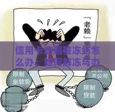 信用卡逾期被冻结怎么办：如何解冻与办理