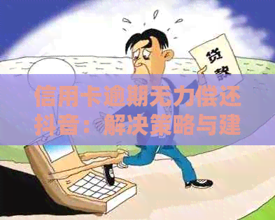 信用卡逾期无力偿还抖音：解决策略与建议