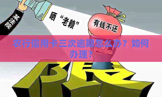 农行信用卡三次逾期怎么办？如何办理？