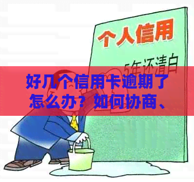 好几个信用卡逾期了怎么办？如何协商、还款和处理？