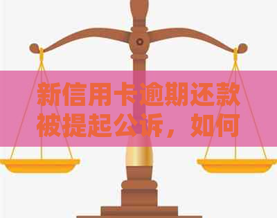 新信用卡逾期还款被提起公诉，如何应对和解决？