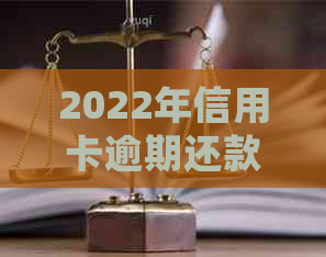 2022年信用卡逾期还款详细指南：步骤、影响与解决方案