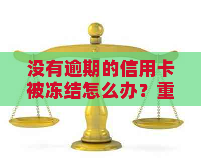 没有逾期的信用卡被冻结怎么办？重新申请及解冻时间是关键。