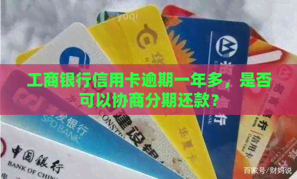 工商银行信用卡逾期一年多，是否可以协商分期还款？