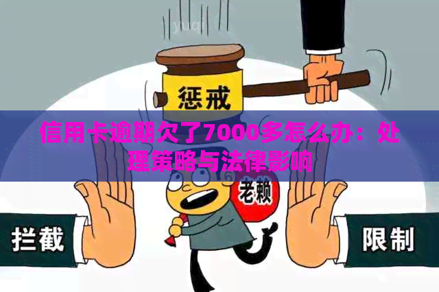 信用卡逾期欠了7000多怎么办：处理策略与法律影响