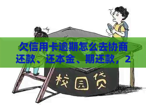 欠信用卡逾期怎么去协商还款、还本金、期还款，2021年信用卡逾期协商指南