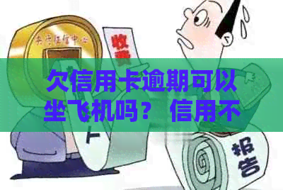 欠信用卡逾期可以坐飞机吗？ 信用不良会影响乘飞机吗？