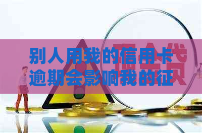 别人用我的信用卡逾期会影响我的吗？