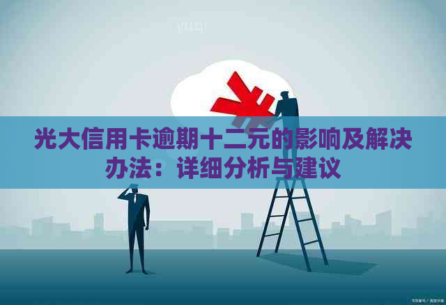 光大信用卡逾期十二元的影响及解决办法：详细分析与建议