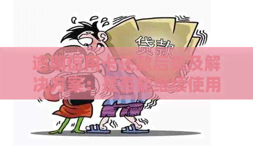 逾期信用卡还款后果及解决方案：是否能继续使用卡片？如何避免信用受损？