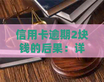 信用卡逾期2块钱的后果：详细解析与你可能忽视的影响