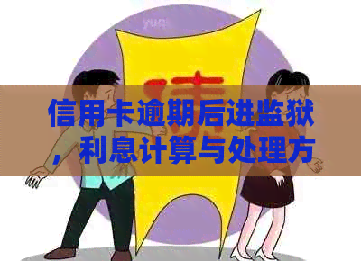 信用卡逾期后进监狱，利息计算与处理方式全面解析