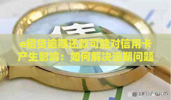 e招贷逾期还款可能对信用卡产生影响：如何解决逾期问题并保护信用卡信用？