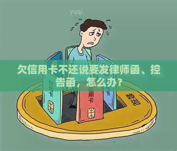 欠信用卡不还说要发律师函、控告函，怎么办？