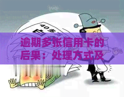 逾期多张信用卡的后果：处理方式及影响分析