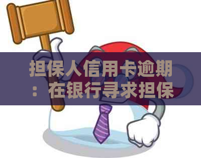 担保人信用卡逾期：在银行寻求担保的有效途径是什么？