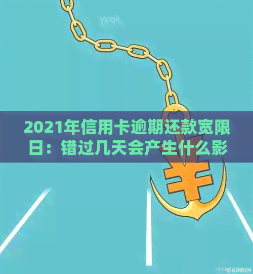 2021年信用卡逾期还款宽限日：错过几天会产生什么影响？