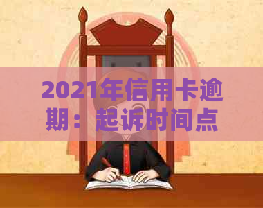 2021年信用卡逾期：起诉时间点及影响因素全解析