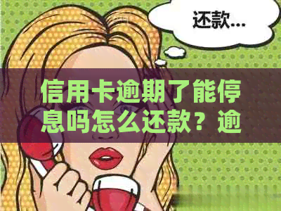 信用卡逾期了能停息吗怎么还款？逾期的信用卡还款后是否还能继续使用？