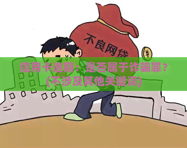 信用卡逾期：是否属于诈骗罪？(不涉及其他关键词)