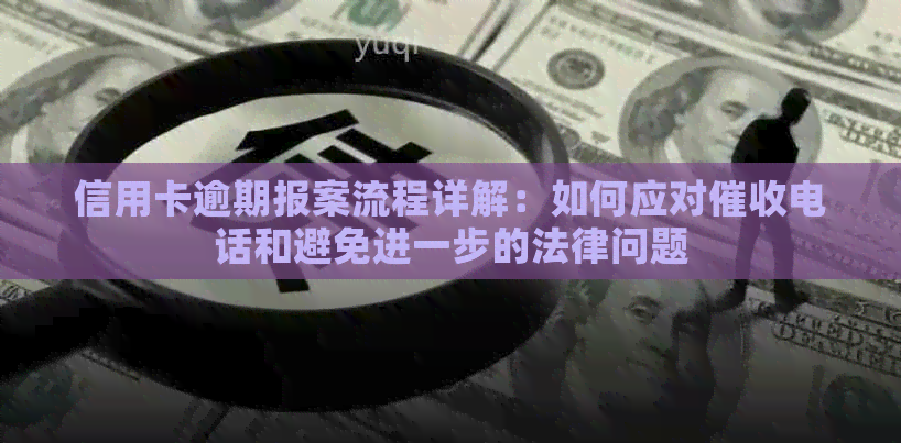 信用卡逾期报案流程详解：如何应对电话和避免进一步的法律问题