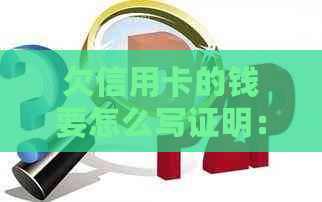 欠信用卡的钱要怎么写证明：有效方式与欠条写法